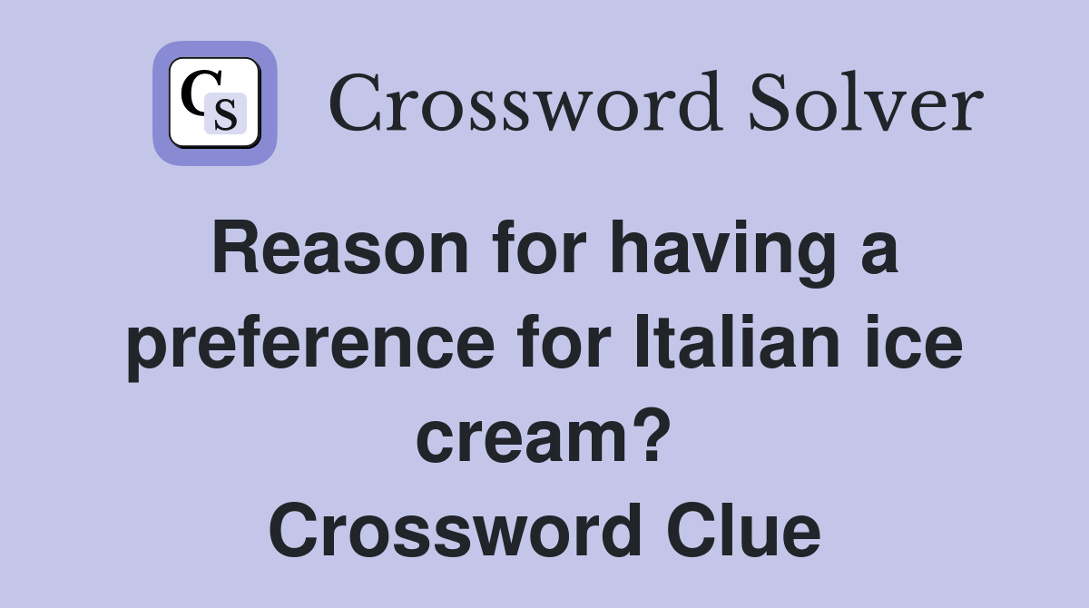 Reason for having a preference for Italian ice cream? Crossword Clue