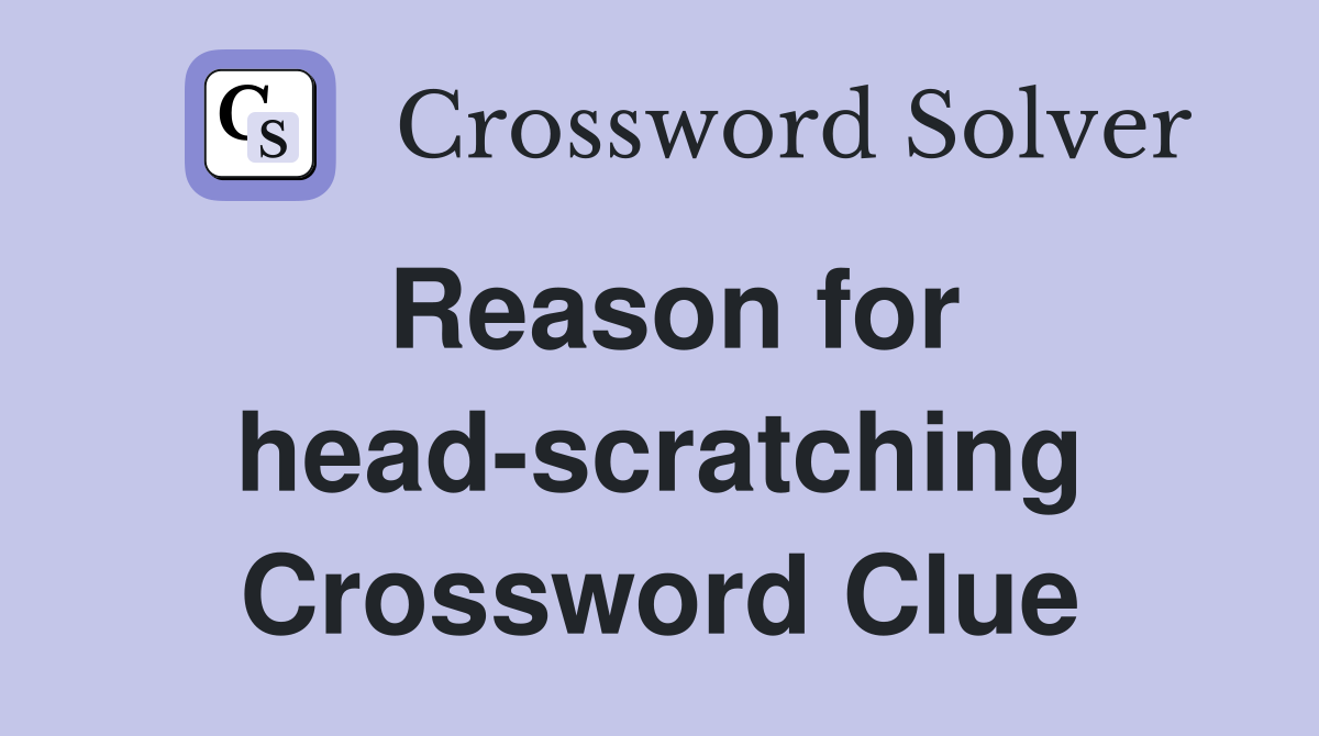 Reason for head-scratching Crossword Clue