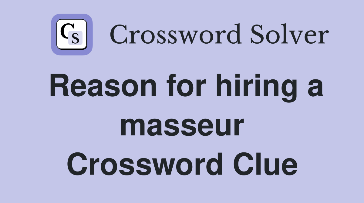 Reason for hiring a masseur Crossword Clue