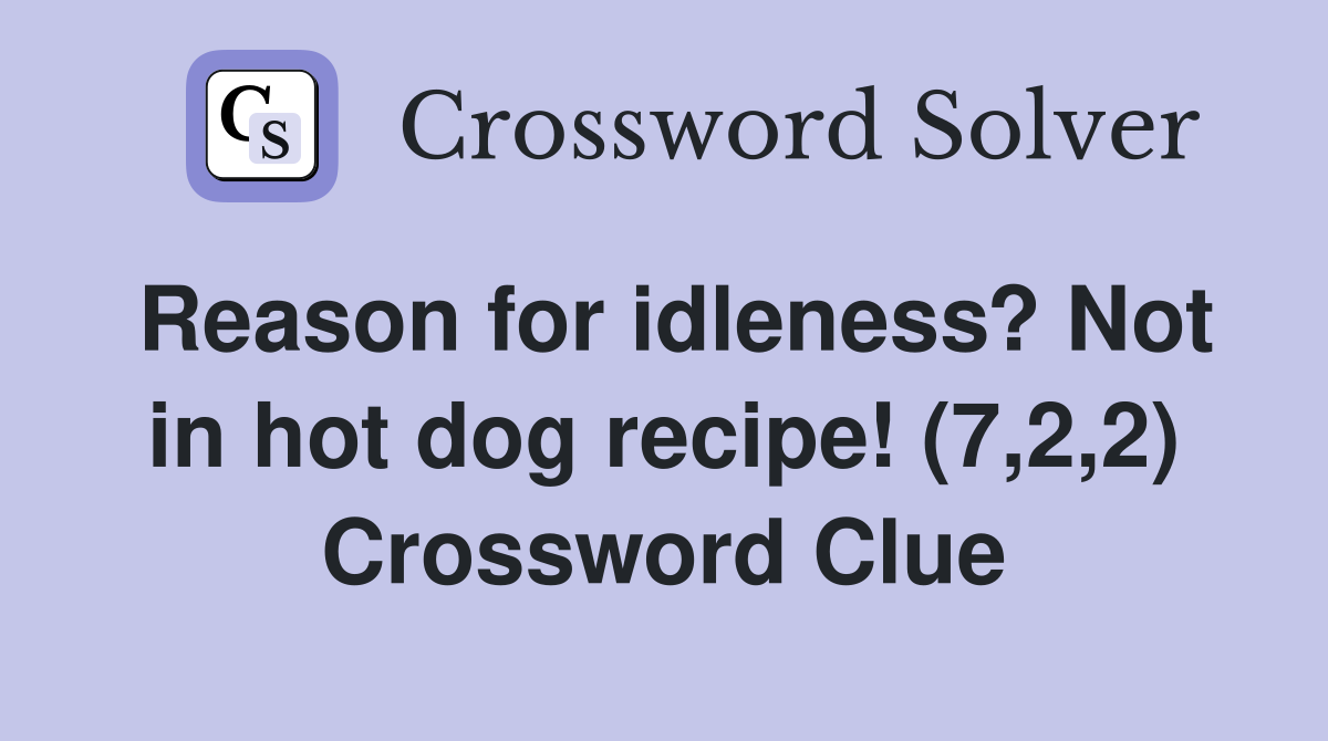 Reason for idleness? Not in hot dog recipe! (7,2,2) Crossword Clue