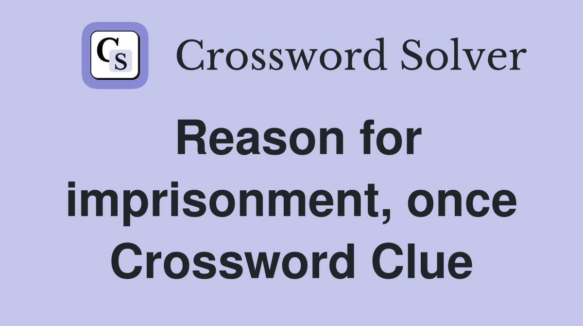 Reason for imprisonment, once Crossword Clue