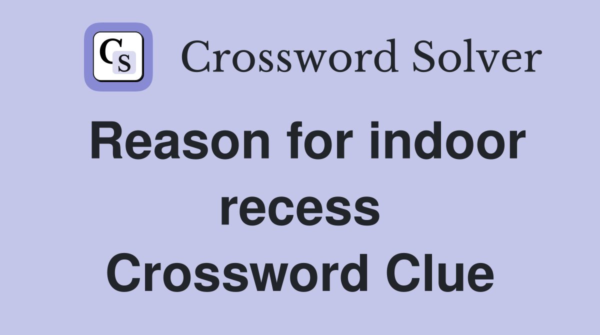 Reason for indoor recess Crossword Clue