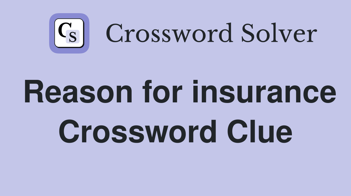 Reason for insurance Crossword Clue