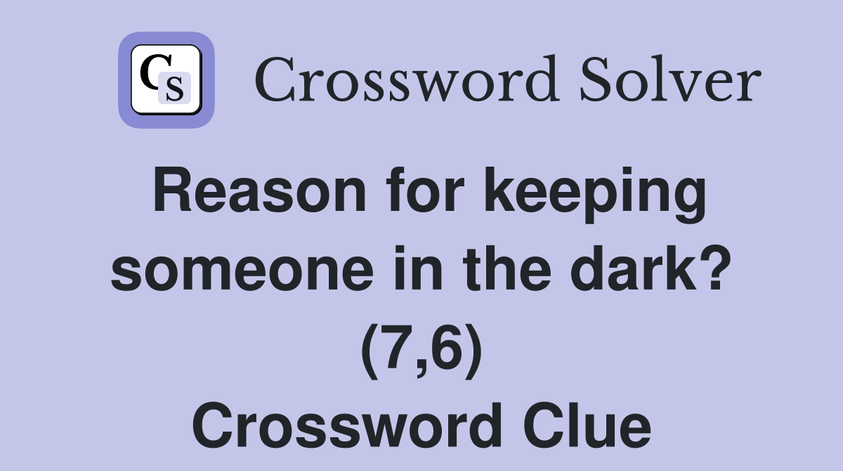 Reason for keeping someone in the dark? (7,6) Crossword Clue