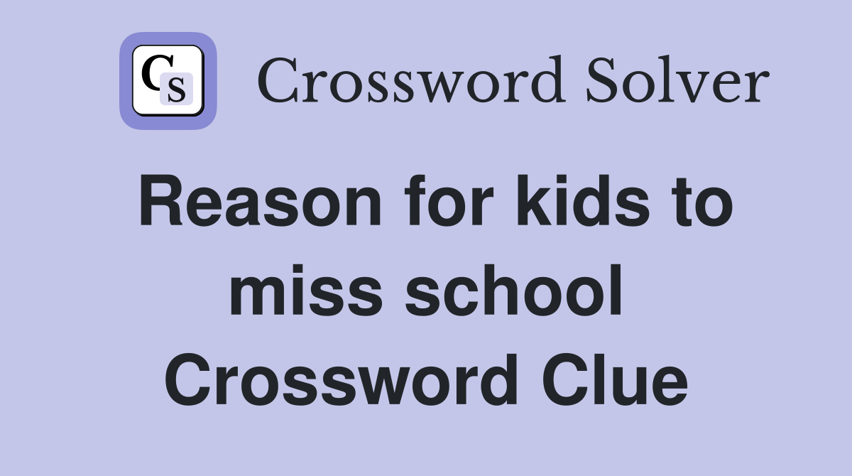 Reason for kids to miss school Crossword Clue