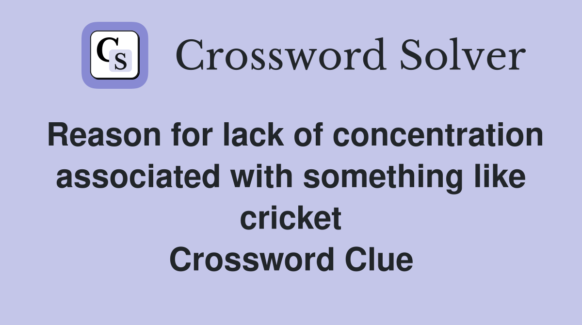 Reason for lack of concentration associated with something like cricket Crossword Clue