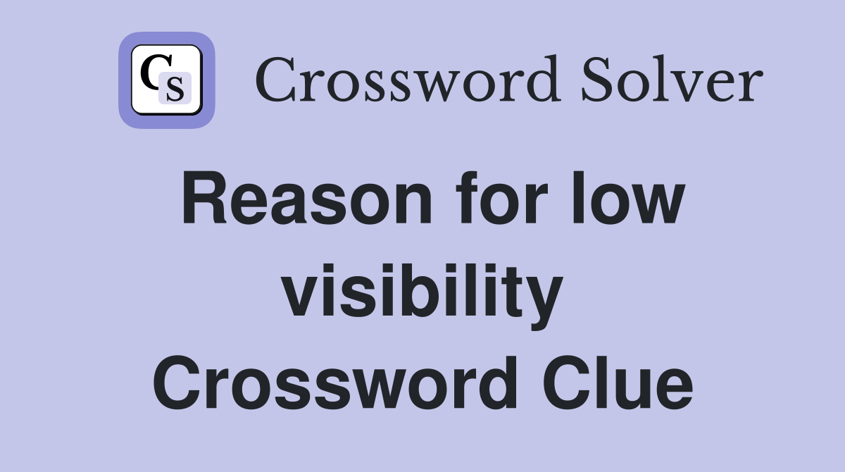 Reason for low visibility Crossword Clue