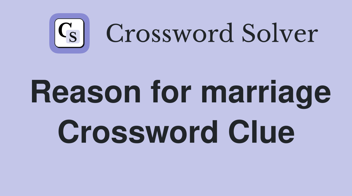 Reason for marriage Crossword Clue