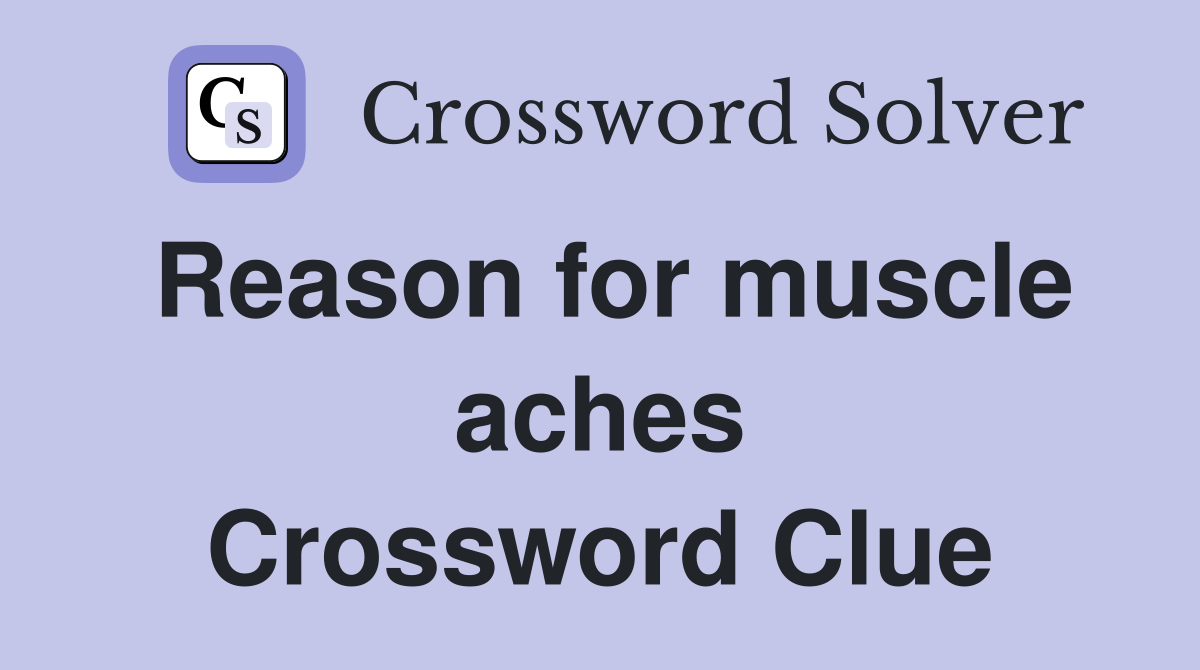 Reason for muscle aches Crossword Clue