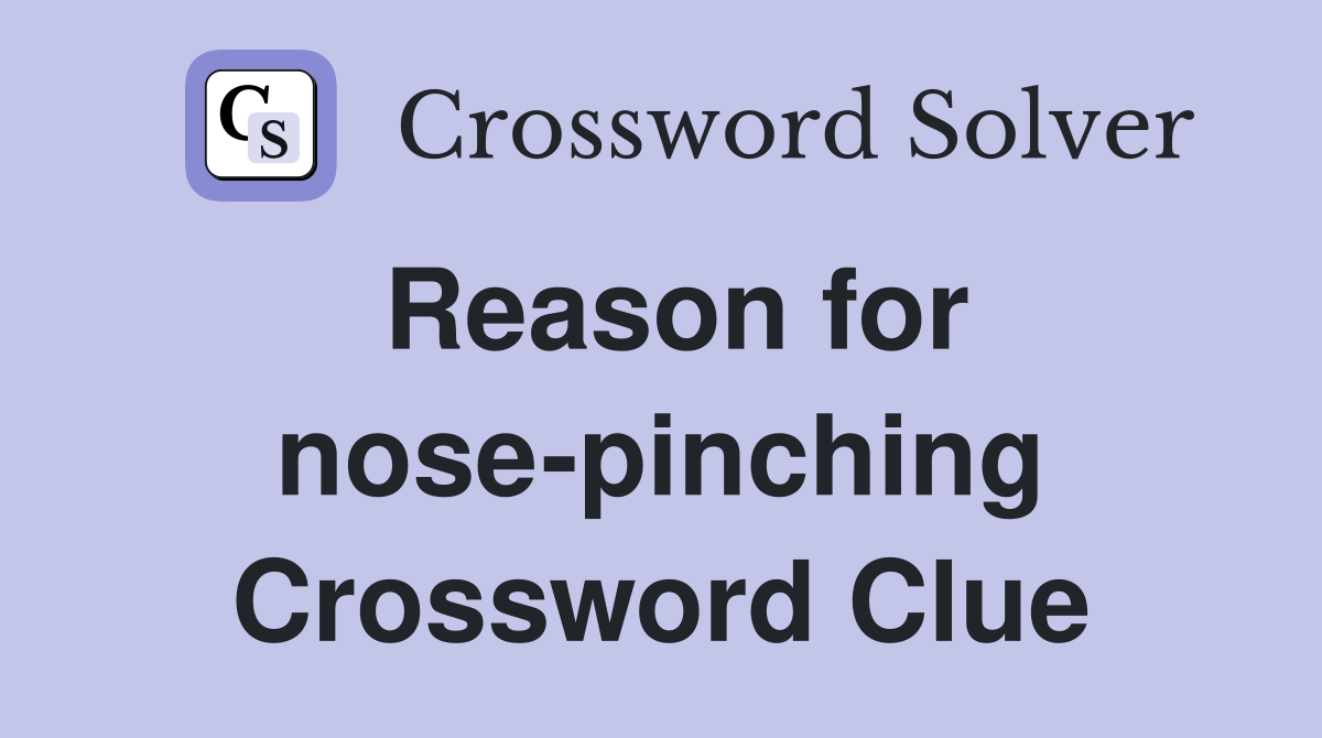 Reason for nose-pinching Crossword Clue