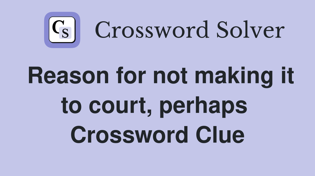 Reason for not making it to court, perhaps  Crossword Clue