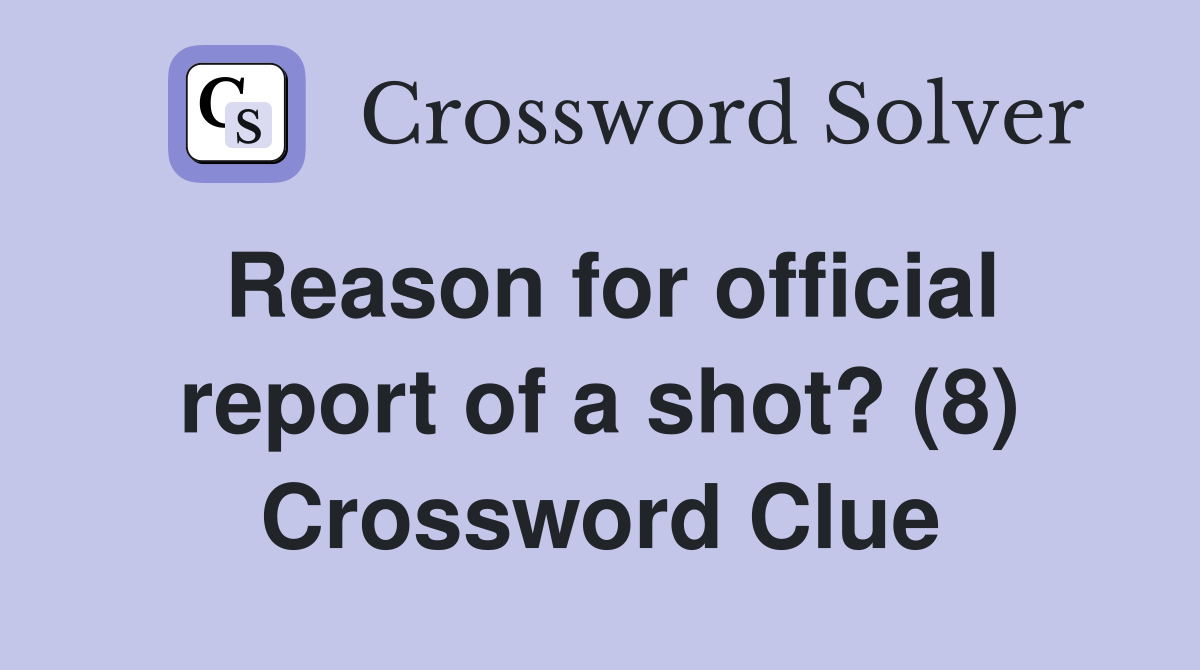 Reason for official report of a shot? (8) Crossword Clue