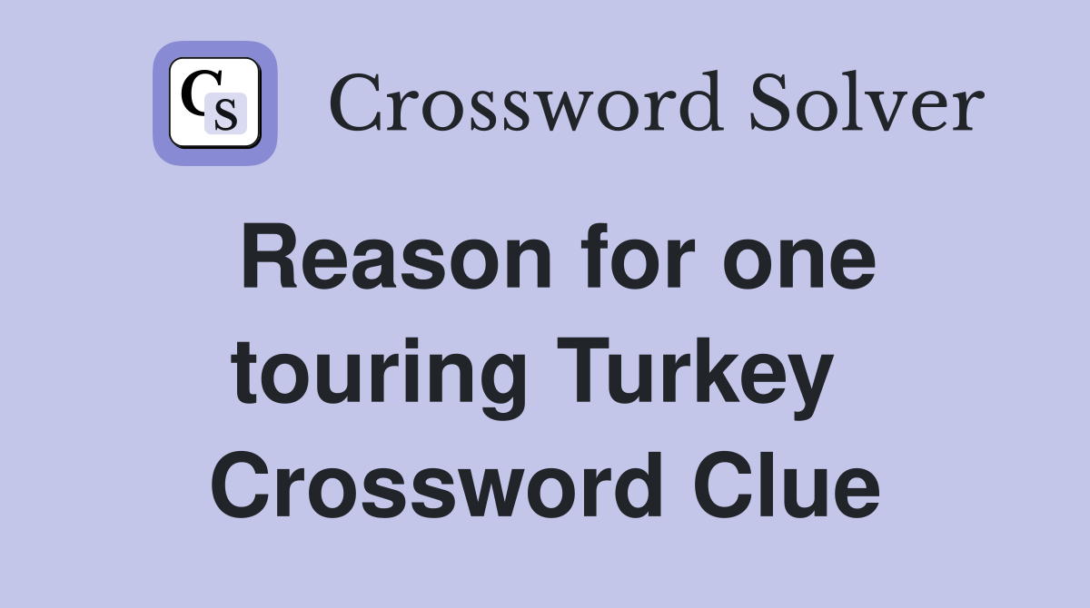 Reason for one touring Turkey  Crossword Clue