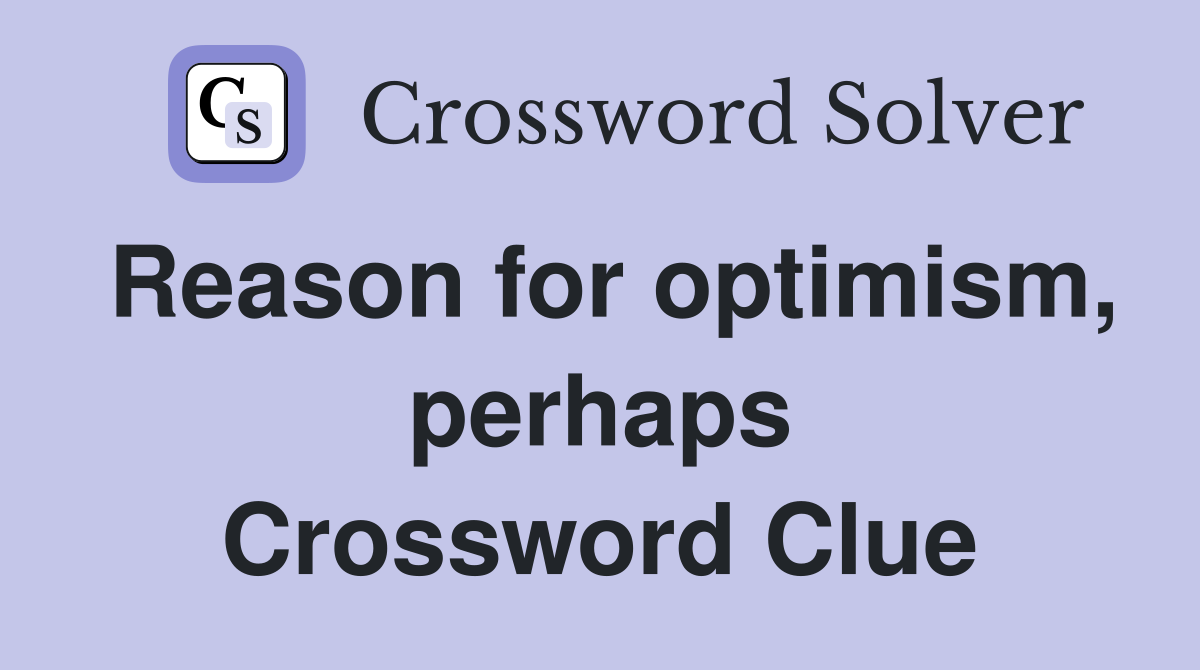 Reason for optimism, perhaps Crossword Clue
