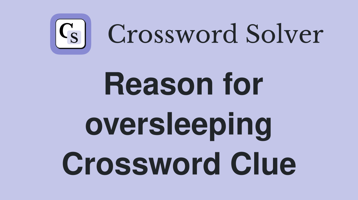 Reason for oversleeping Crossword Clue