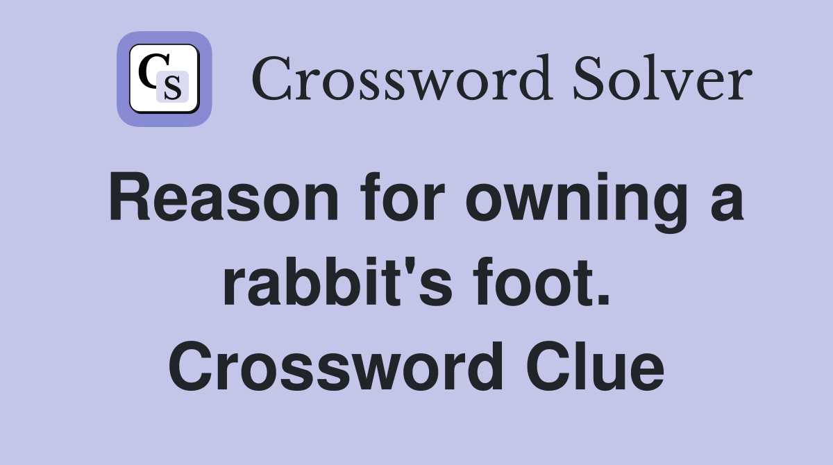 Reason for owning a rabbit's foot. Crossword Clue
