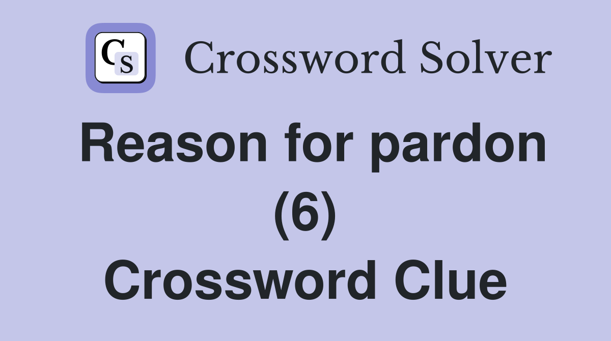 Reason for pardon (6) Crossword Clue