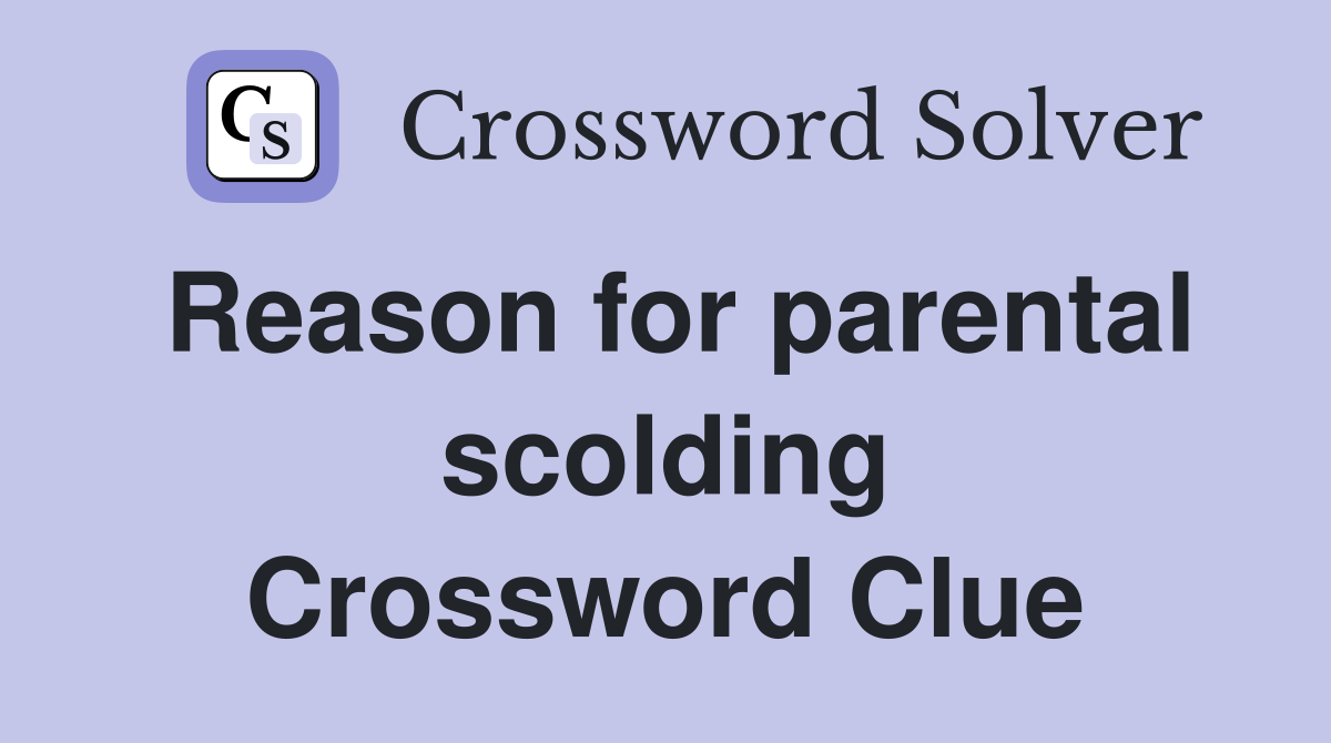 Reason for parental scolding Crossword Clue