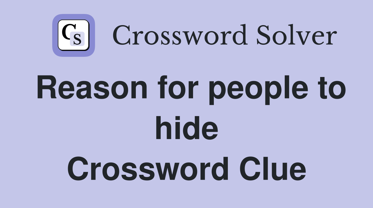 Reason for people to hide Crossword Clue