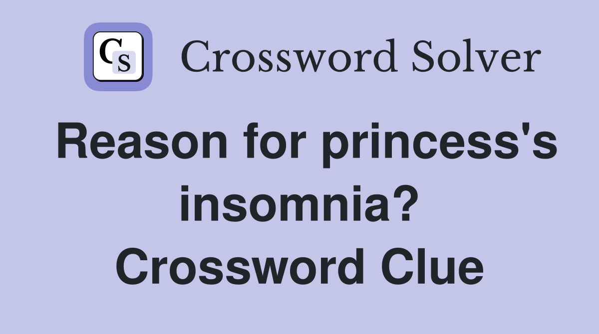 Reason for princess's insomnia? Crossword Clue