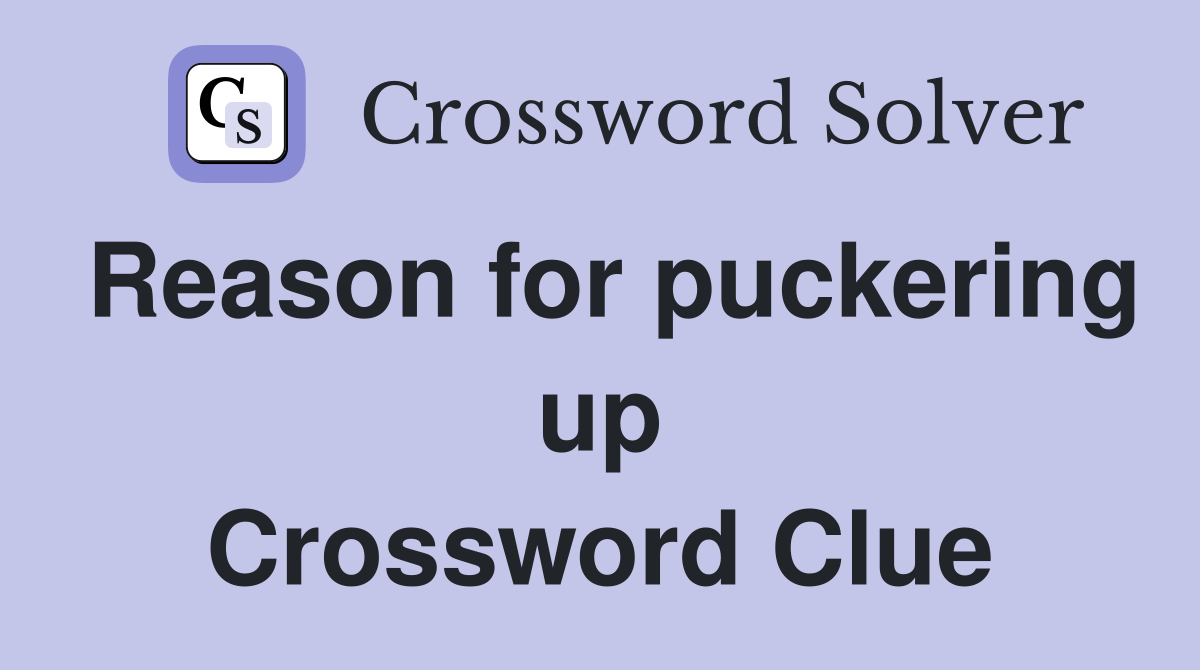 Reason for puckering up Crossword Clue