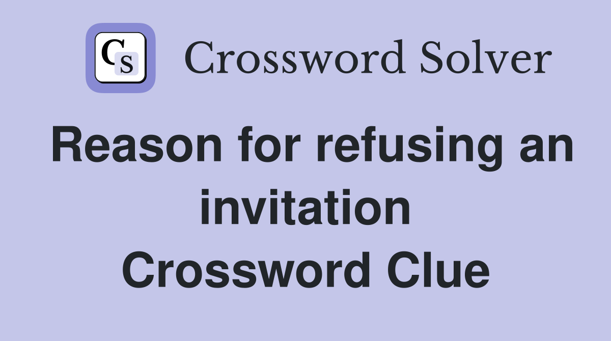Reason for refusing an invitation Crossword Clue