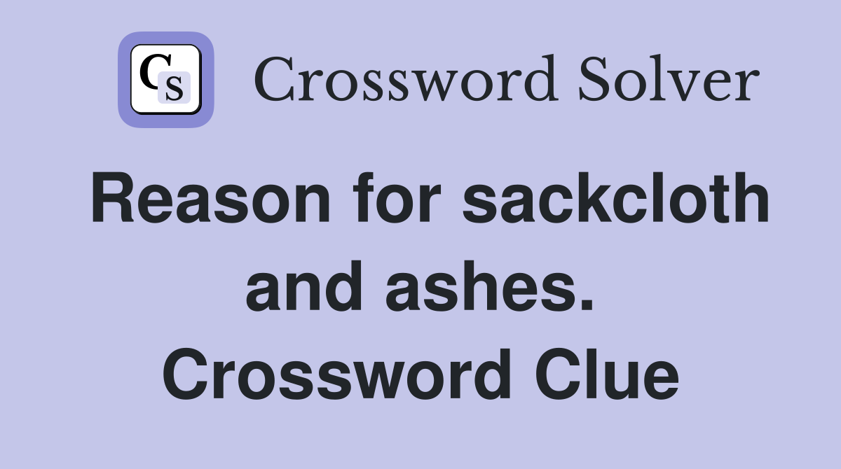 Reason for sackcloth and ashes. Crossword Clue