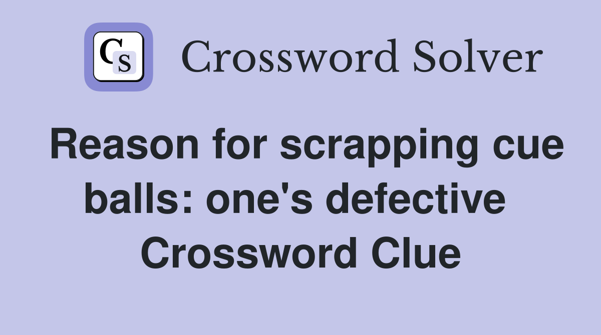 Reason for scrapping cue balls: one's defective  Crossword Clue