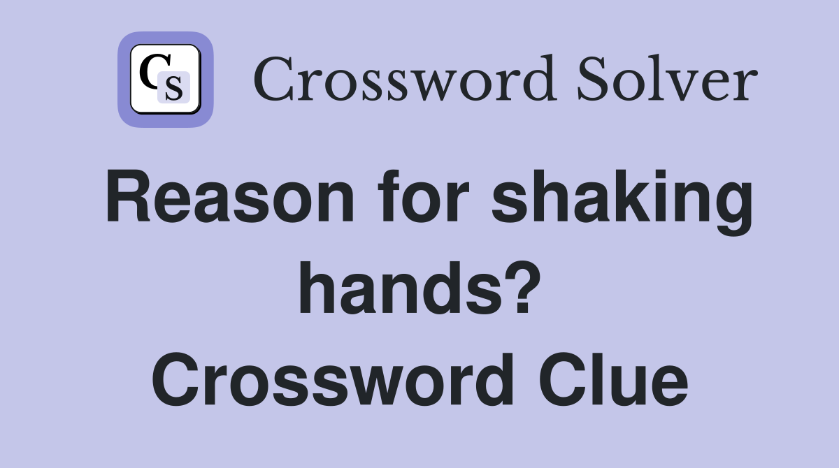 Reason for shaking hands? Crossword Clue