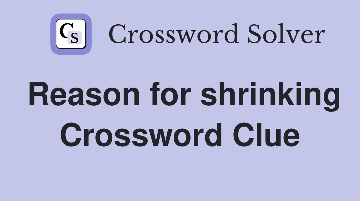 Reason for shrinking Crossword Clue