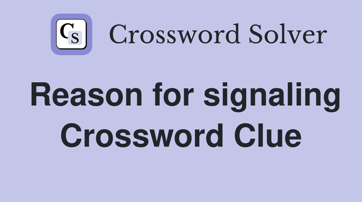 Reason for signaling Crossword Clue
