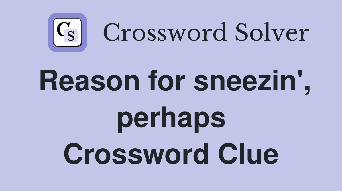 Reason for sneezin', perhaps Crossword Clue