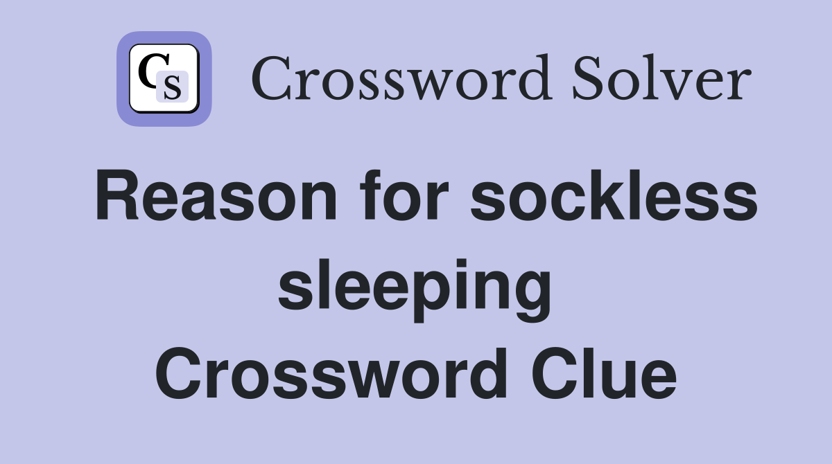 Reason for sockless sleeping Crossword Clue