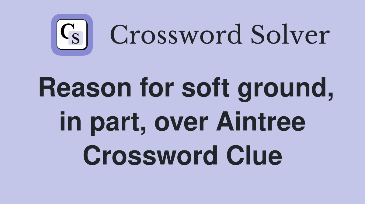 Reason for soft ground, in part, over Aintree Crossword Clue