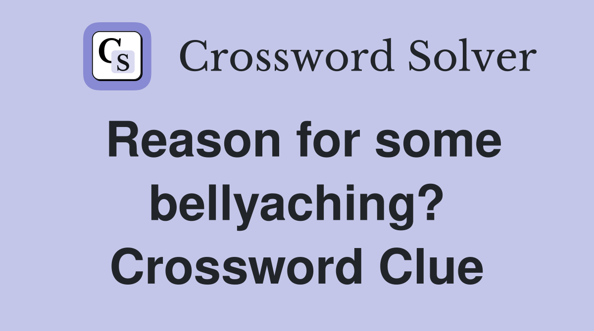 Reason for some bellyaching? Crossword Clue