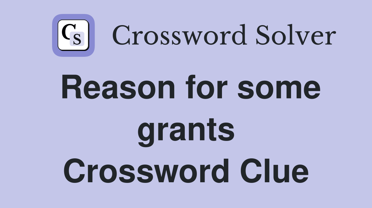 Reason for some grants Crossword Clue