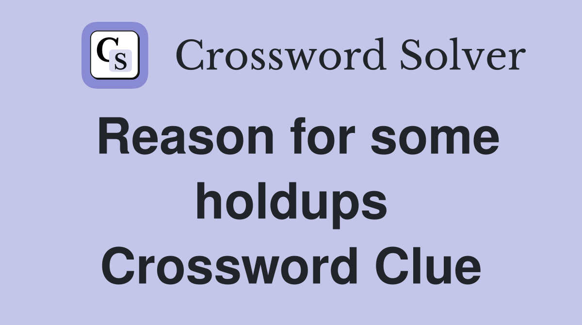 Reason for some holdups Crossword Clue