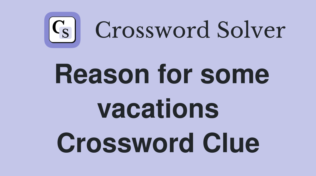Reason for some vacations Crossword Clue