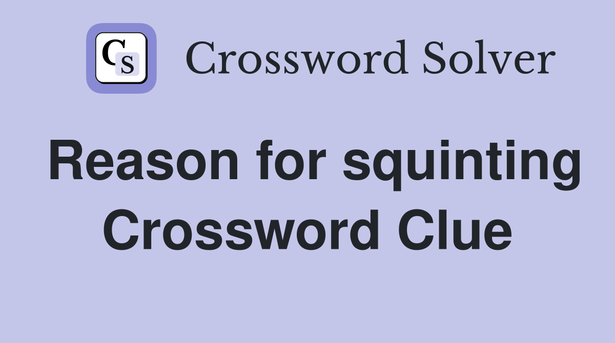 Reason for squinting Crossword Clue