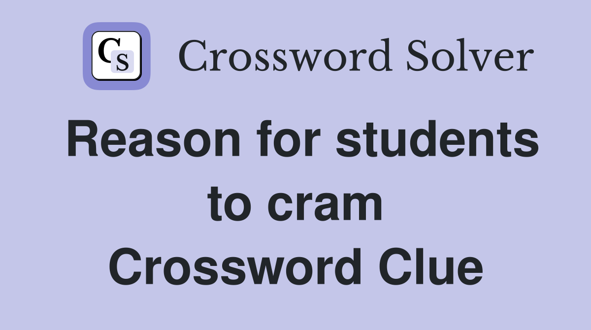 Reason for students to cram Crossword Clue