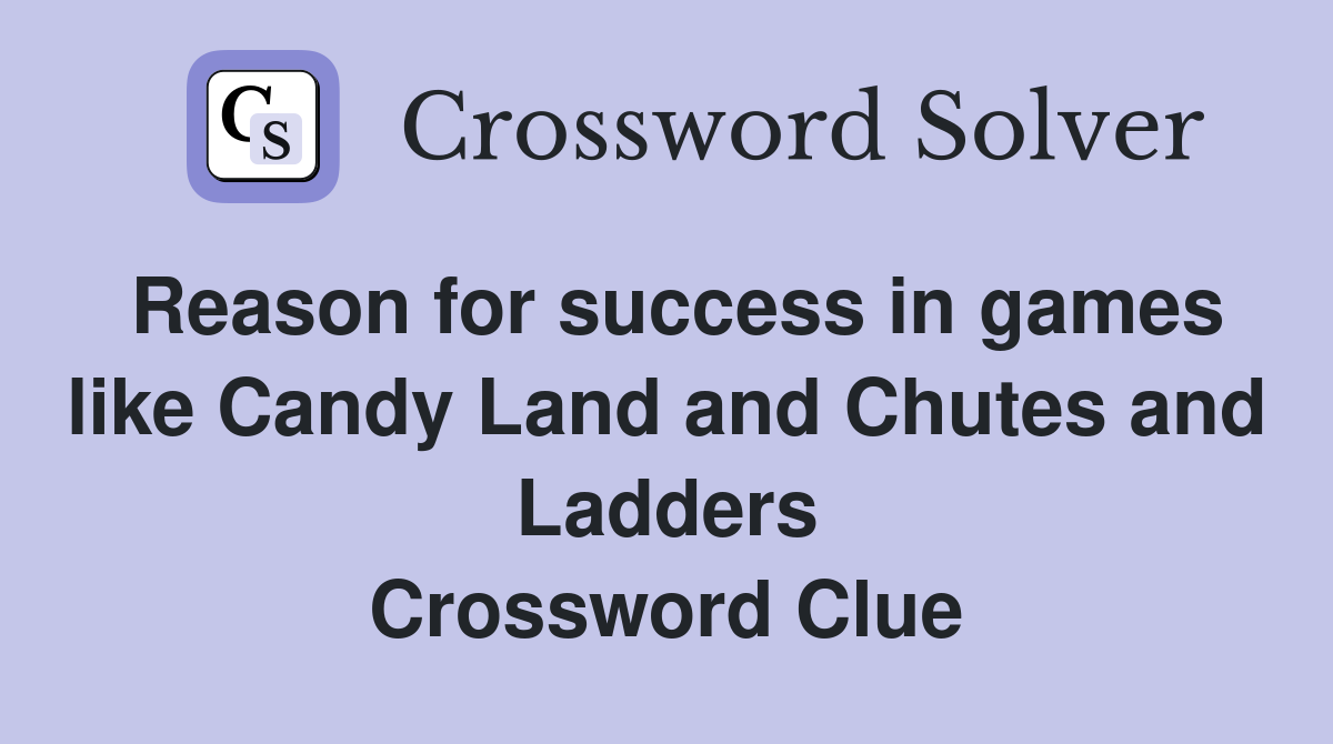 Reason for success in games like Candy Land and Chutes and Ladders Crossword Clue