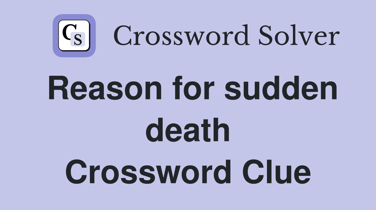 Reason for sudden death Crossword Clue