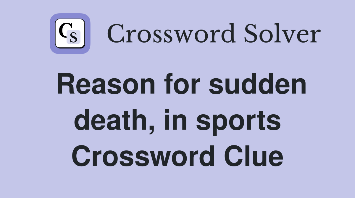 Reason for sudden death, in sports Crossword Clue