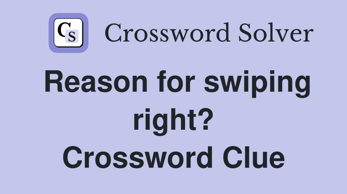 Reason for swiping right? Crossword Clue