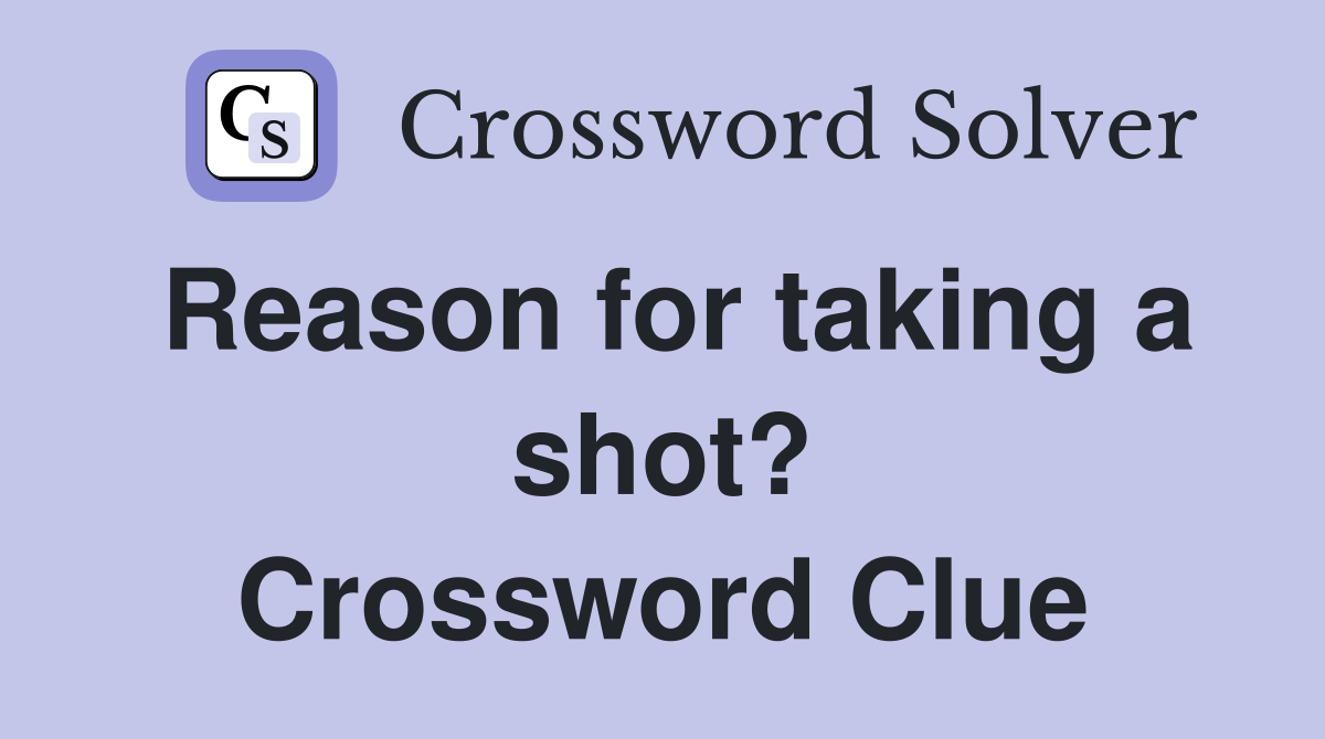 Reason for taking a shot? Crossword Clue
