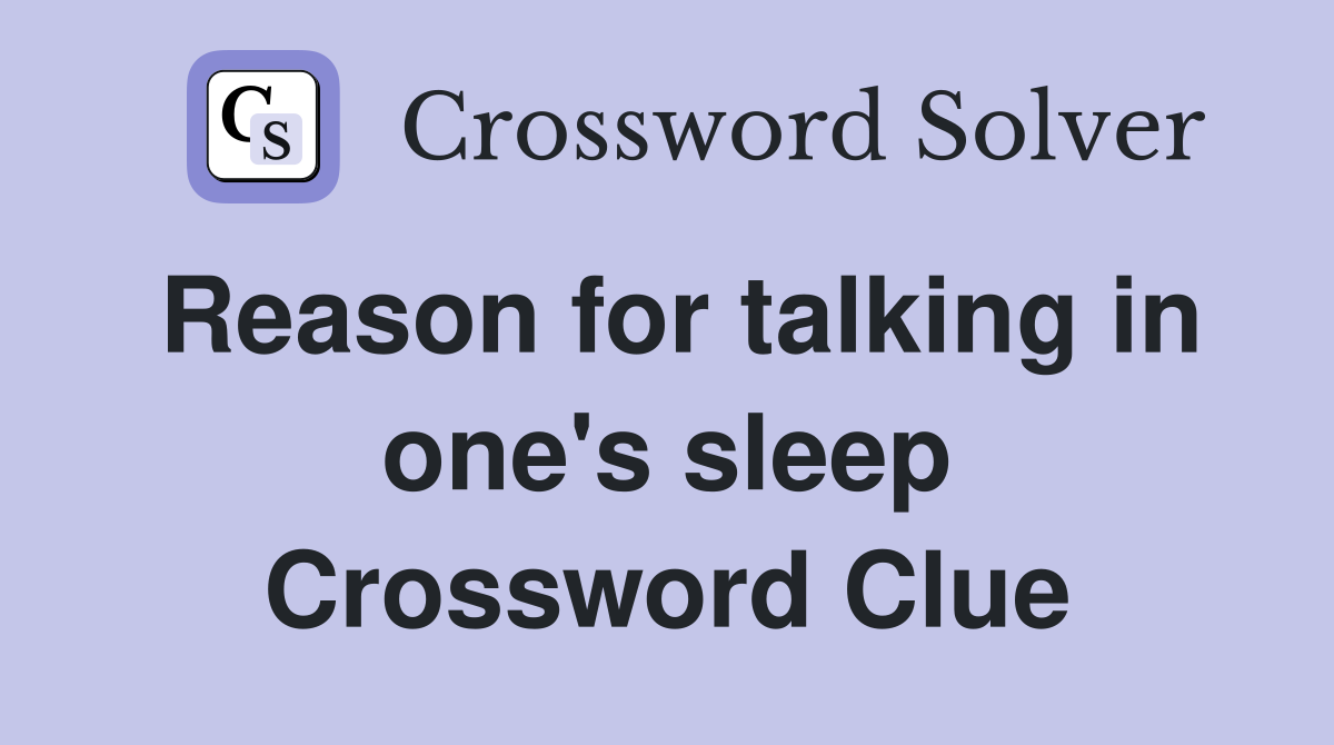 Reason for talking in one's sleep Crossword Clue