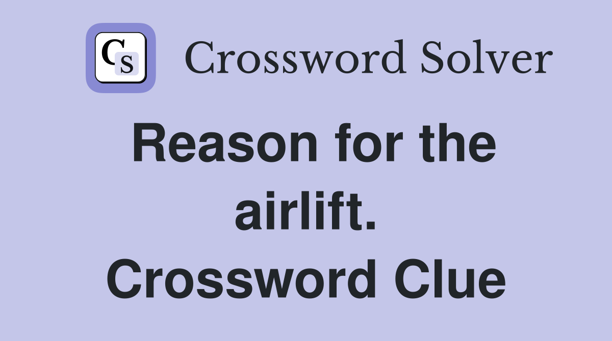 Reason for the airlift. Crossword Clue