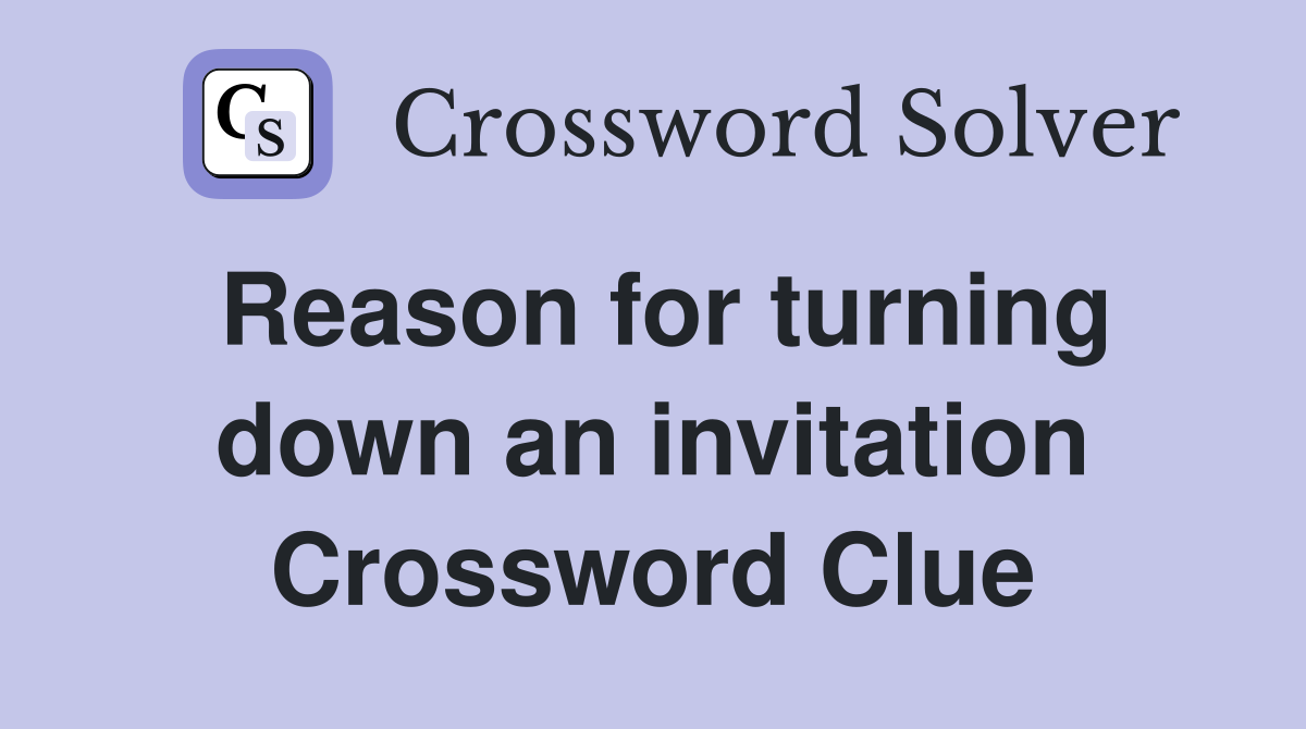 Reason for turning down an invitation Crossword Clue