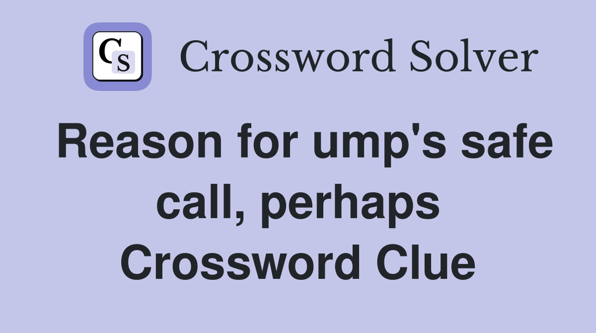 Reason for ump's safe call, perhaps Crossword Clue
