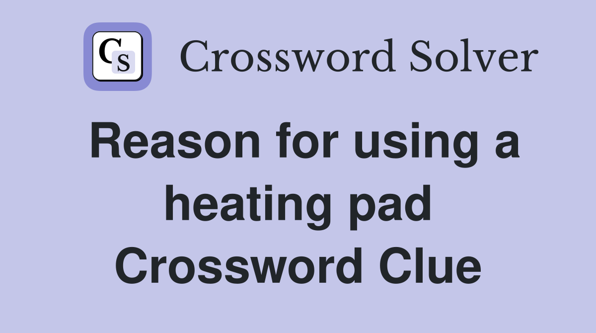 Reason for using a heating pad Crossword Clue